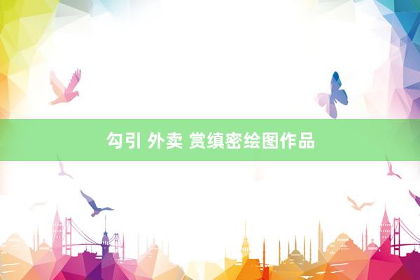 勾引 外卖 赏缜密绘图作品
