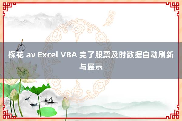 探花 av Excel VBA 完了股票及时数据自动刷新与展示