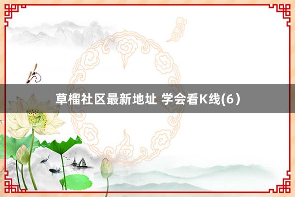 草榴社区最新地址 学会看K线(6）
