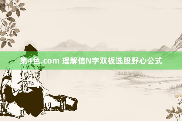 第4色.com 理解信N字双板选股野心公式